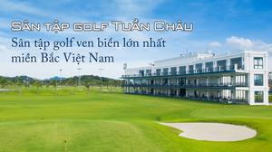 Sân golf Tuần Châu Hạ Long – Đẳng cấp vượt bậc cho những trải nghiệm golf đích thực nhất